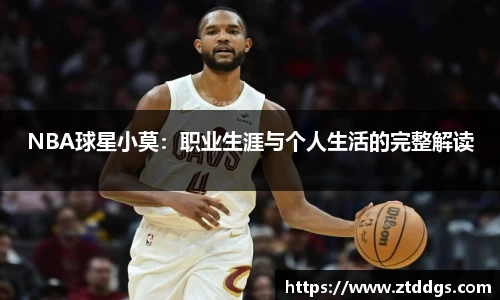 NBA球星小莫：职业生涯与个人生活的完整解读