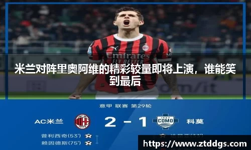 米兰对阵里奥阿维的精彩较量即将上演，谁能笑到最后