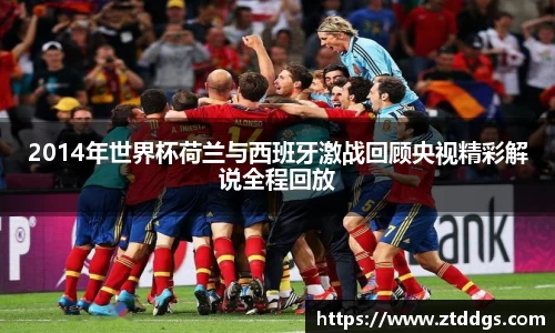 2014年世界杯荷兰与西班牙激战回顾央视精彩解说全程回放